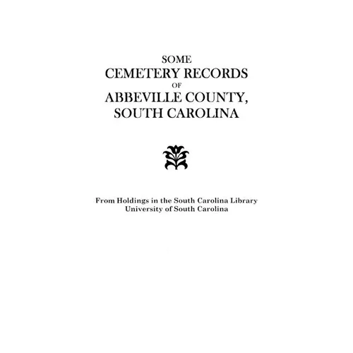 Some Cemetery Records of Abbeville County, South Carolina - Paperback