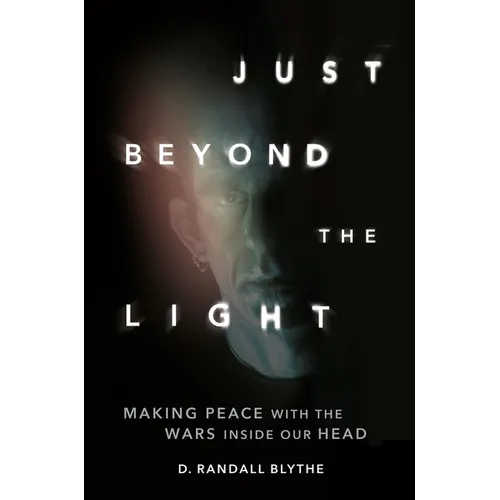 Just Beyond the Light: Making Peace with the Wars Inside Our Head - Hardcover