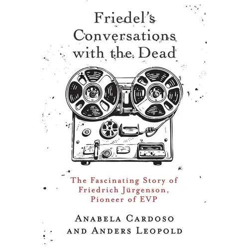 Friedel's Conversations with the Dead: The Fascinating Story of Friedrich Jürgenson, Pioneer of EVP - Paperback