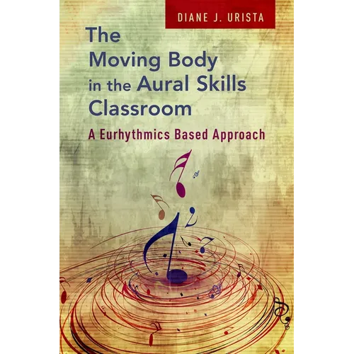 Moving Body in the Aural Skills Classroom: A Eurythmics Based Approach - Paperback
