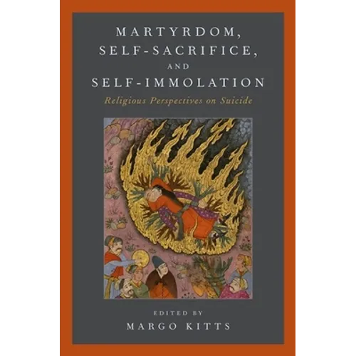 Martyrdom, Self-Sacrifice, and Self-Immolation: Religious Perspectives on Suicide - Paperback