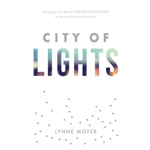 City of Lights: Letting go of what we think life should look like so we can discover more