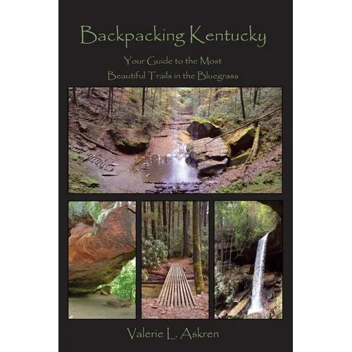Backpacking Kentucky: Your Guide to the Most Beautiful Trails in the Bluegrass - Paperback