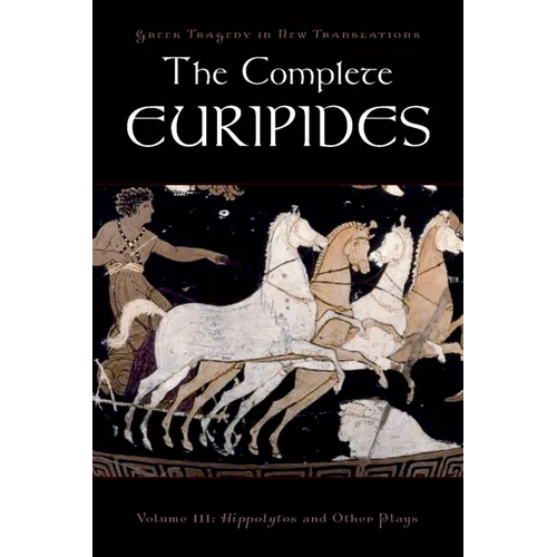 The Complete Euripides: Volume III: Hippolytos and Other Plays