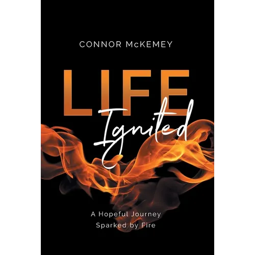 Life Ignited: A Hopeful Journey, Sparked by Fire - Hardcover