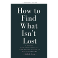 How to Find What Isn't Lost: A Short, Pro-Intellectual, Pro-Desire Guide to Enlightenment