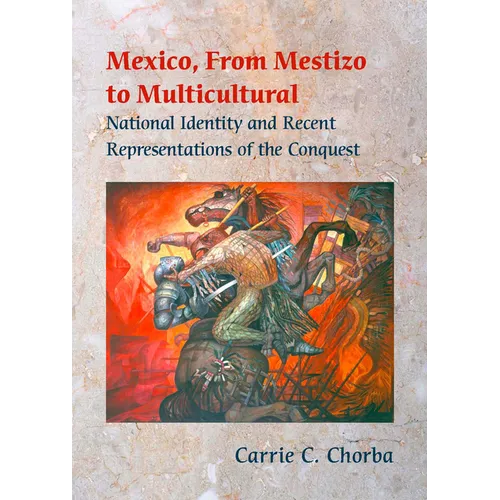 Mexico, From Mestizo to Multicultural: National Identity and Recent Representations of the Conquest - Paperback