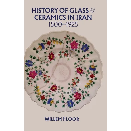 History of Glass and Ceramics in Iran, 1500-1925 - Hardcover
