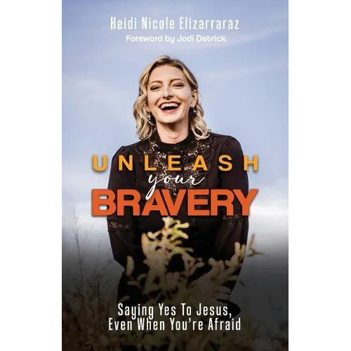 Unleash Your Bravery: Saying Yes to Jesus Even When You Are Afraid - Paperback