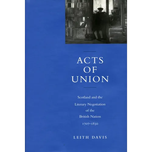 Acts of Union: Scotland and the Literary Negotiation of the British Nation, 1707-1830 - Hardcover