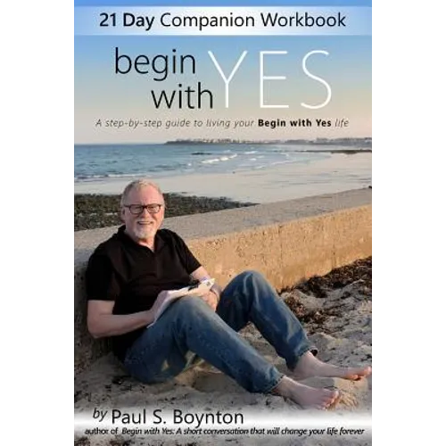 Begin With Yes - 21 Day Companion Workbook: A step-by-step guide to living your Begin With Yes life - Paperback