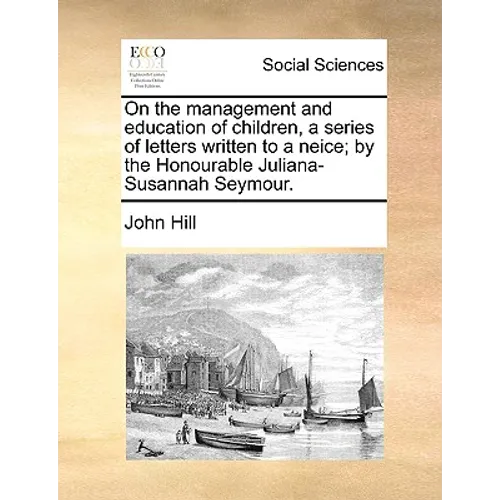 On the management and education of children, a series of letters written to a neice; by the Honourable Juliana-Susannah Seymour. - Paperback