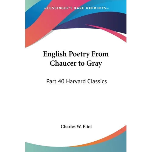 English Poetry From Chaucer to Gray: Part 40 Harvard Classics - Paperback