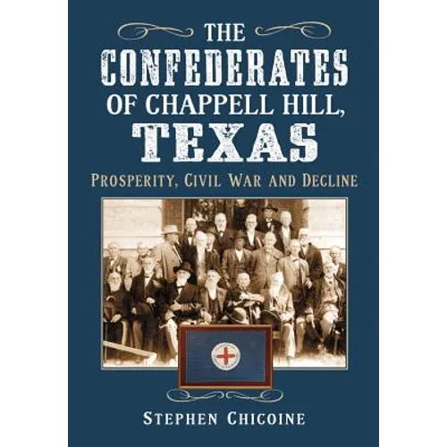 The Confederates of Chappell Hill, Texas: Prosperity, Civil War and Decline - Paperback