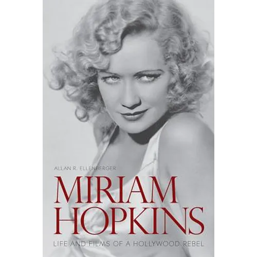Miriam Hopkins: Life and Films of a Hollywood Rebel - Hardcover