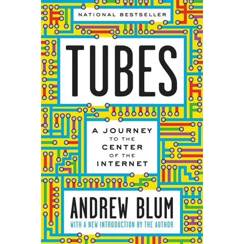Tubes: A Journey to the Center of the Internet with a New Introduction by the Author