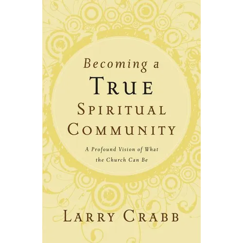 The Becoming a True Spiritual Community: A Profound Vision of What the Church Can Be - Paperback