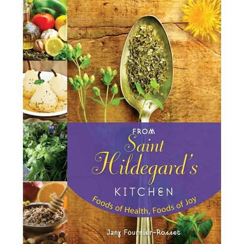 From Saint Hildegard's Kitchen: Foods of Health, Foods of Joy - Paperback