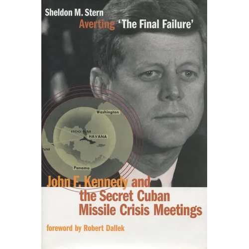 Averting 'The Final Failure': John F. Kennedy and the Secret Cuban Missile Crisis Meetings - Hardcover