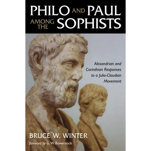 Philo and Paul Among the Sophists: Alexandrian and Corinthian Responses to a Julio-Claudian Movement - Paperback
