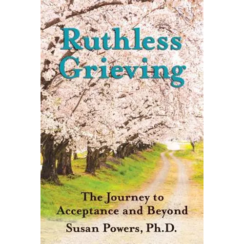 Ruthless Grieving: The Journey to Acceptance and Beyond - Paperback