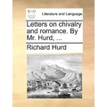 Letters on Chivalry and Romance. by Mr. Hurd, ...