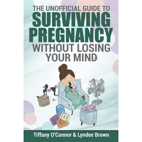 The Unofficial Guide to Surviving Pregnancy Without Losing Your Mind