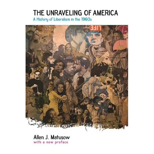 The Unraveling of America: A History of Liberalism in the 1960s - Paperback