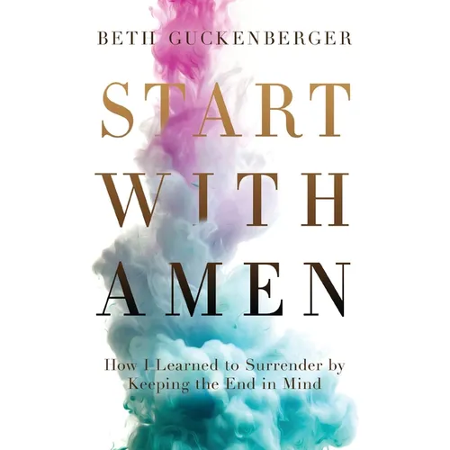 Start with Amen: How I Learned to Surrender by Keeping the End in Mind - Paperback