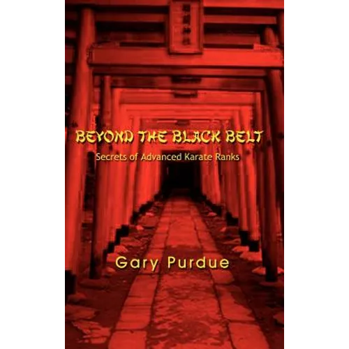 Beyond the Black Belt: Secrets of Advanced Karate Ranks - Hardcover