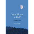 New Moon by Half: A Lifetime in Poetry