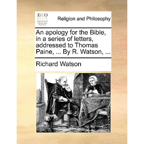 An Apology for the Bible, in a Series of Letters, Addressed to Thomas Paine, ... by R. Watson, ... - Paperback