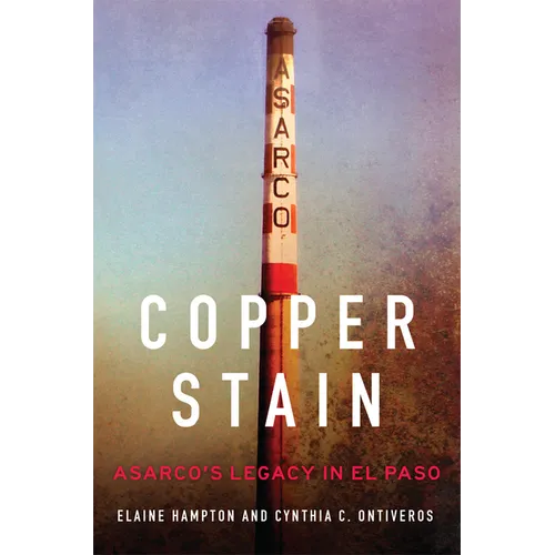 Copper Stain: Asarco's Legacy in El Paso Volume 1 - Hardcover
