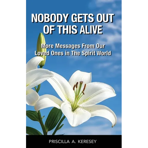 Nobody Gets Out Of This Alive!: More Messages From Our Loved Ones In The Spirit World - Paperback