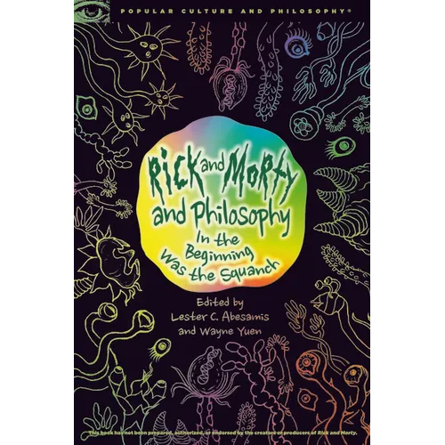 Rick and Morty and Philosophy: In the Beginning Was the Squanch - Paperback