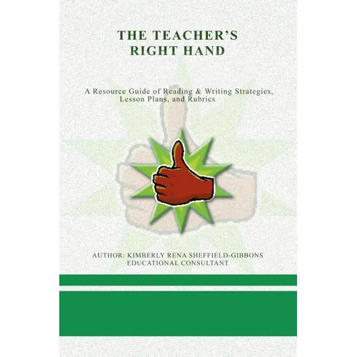 The Teacher's Right Hand: A Resource Guide of Reading & Writing Strategies, Lesson Plans, and Rubrics - Paperback