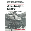 Azerbaijan Diary: A Rogue Reporter's Adventures in an Oil-rich, War-torn, Post-Soviet Republic