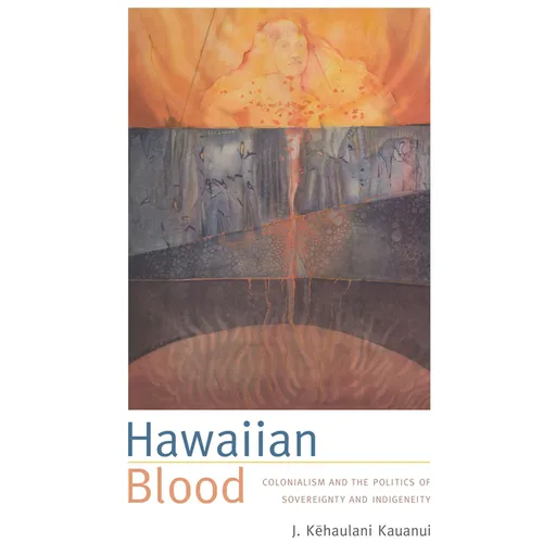 Hawaiian Blood: Colonialism and the Politics of Sovereignty and Indigeneity - Paperback