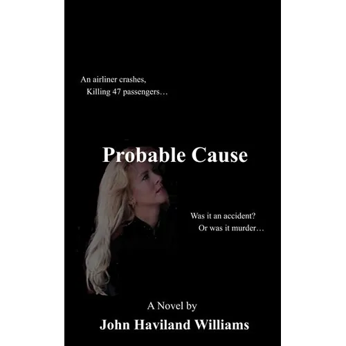 Probable Cause: An Airliner Crashes, Killing 47 Passengers...Was It an Accident? or Was It Murder... - Paperback