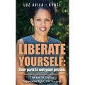 Liberate Yourself: Your past is not your prison: The key to finding happiness, light and success