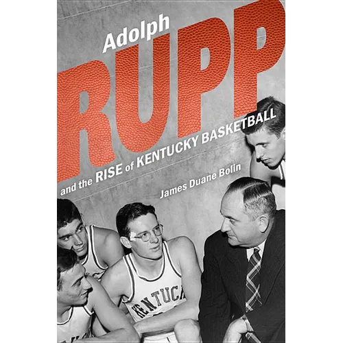 Adolph Rupp and the Rise of Kentucky Basketball - Hardcover