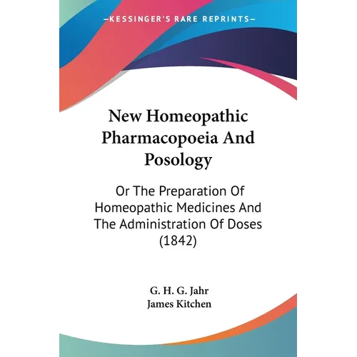 New Homeopathic Pharmacopoeia And Posology: Or The Preparation Of Homeopathic Medicines And The Administration Of Doses (1842) - Paperback