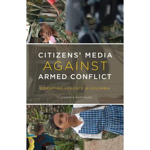 Citizens' Media Against Armed Conflict: Disrupting Violence in Colombia - Paperback