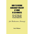 How to Become Fabulously Wealthy at Home in 30 Minutes by Letting Go of the Desire to Be Wealthy: The Bodhisattva Strategy