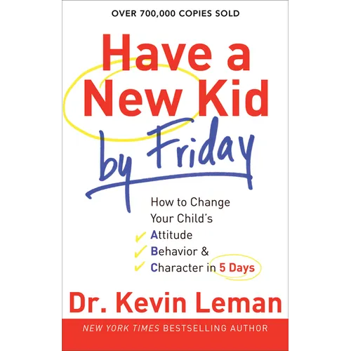 Have a New Kid by Friday: How to Change Your Child's Attitude, Behavior & Character in 5 Days - Paperback
