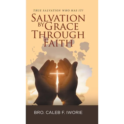 Salvation by Grace Through Faith: True Salvation Who has It?