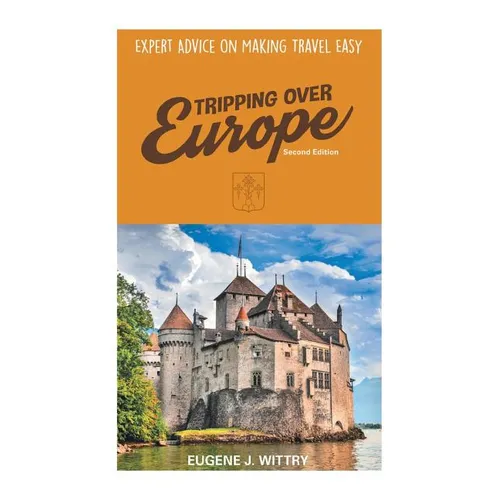 Tripping Over Europe, 2nd Edition. Expert Advice on Making Travel Easy - Paperback