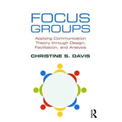 Focus Groups: Applying Communication Theory Through Design, Facilitation, and Analysis