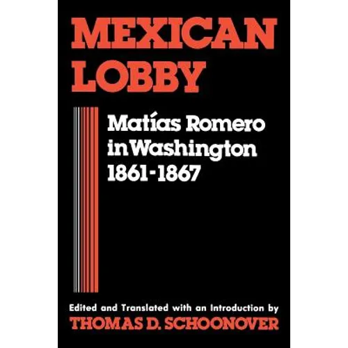 Mexican Lobby: Matías Romero in Washington 1861-1867