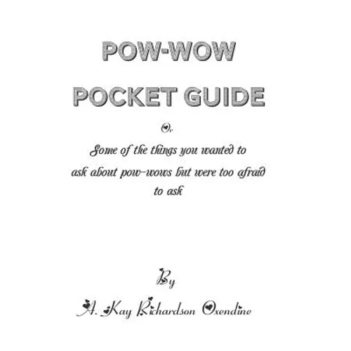 The Pow-wow Pocket Guide: Everything You Wanted to Know When Visiting A Pow-wow But Were Afraid to Ask - Paperback